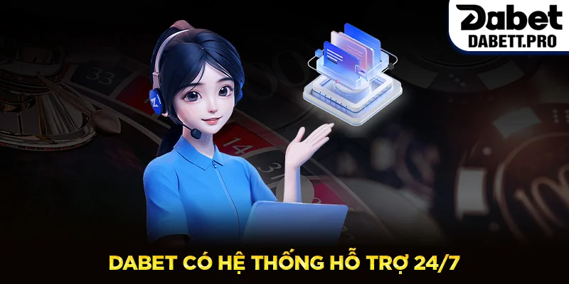 Dabet có hệ thống hỗ trợ 24/7