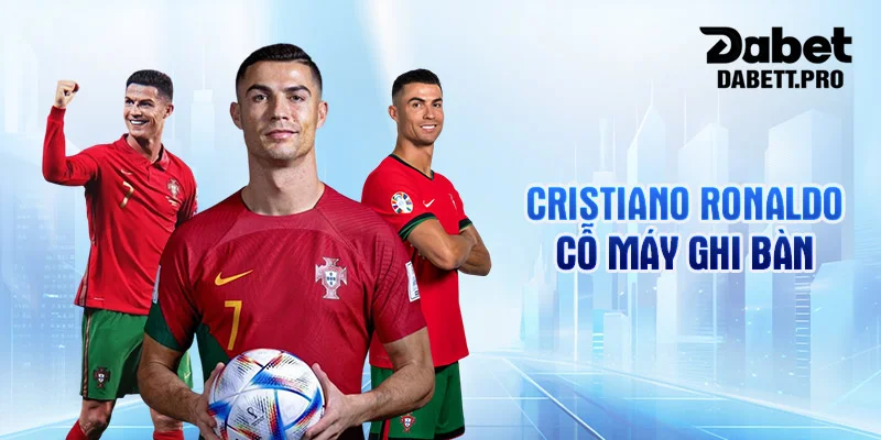 Cristiano - Cỗ máy ghi bàn